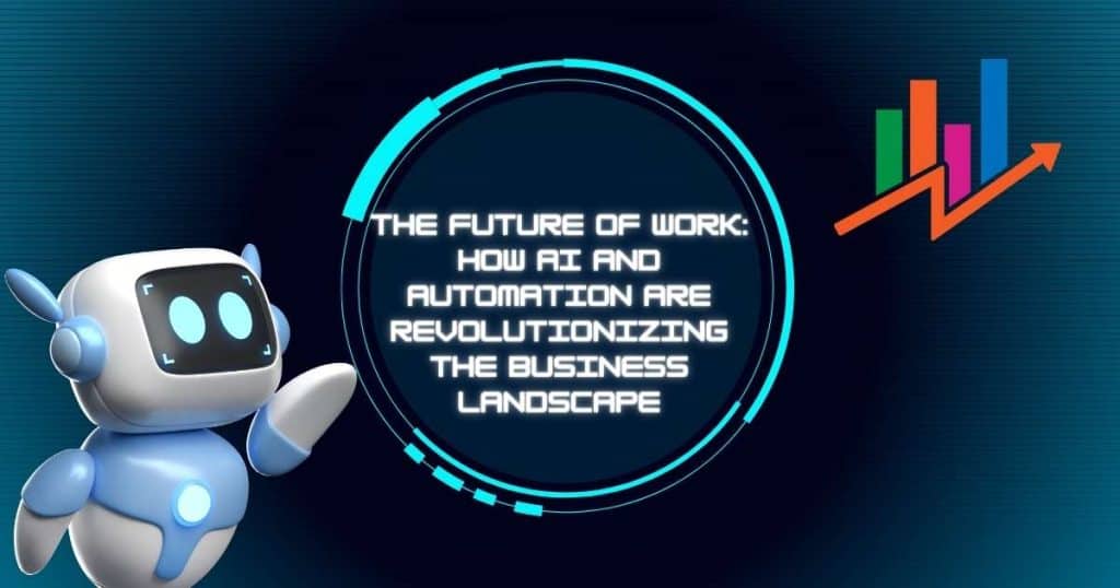 The Future of Work How AI and Automation Are Revolutionizing the Business Landscape