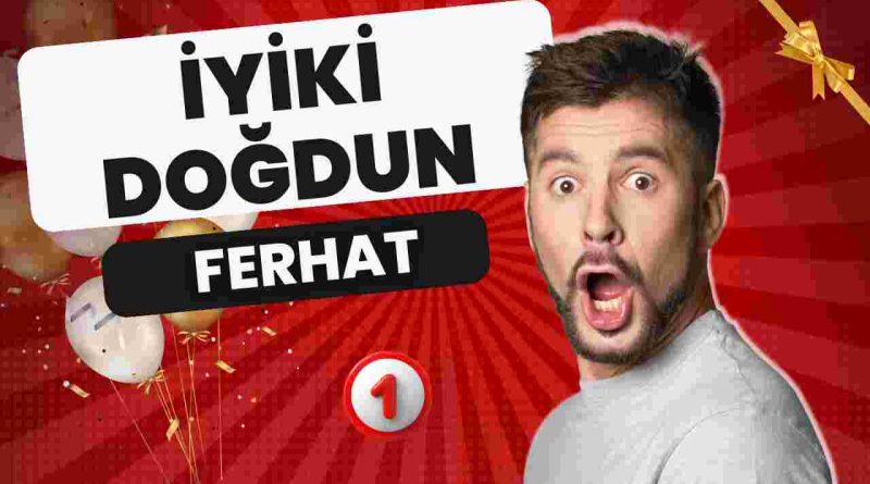 Ferhat Doğum günün kutlu olsun