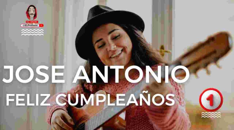 Feliz cumpleaños JOSE ANTONIO