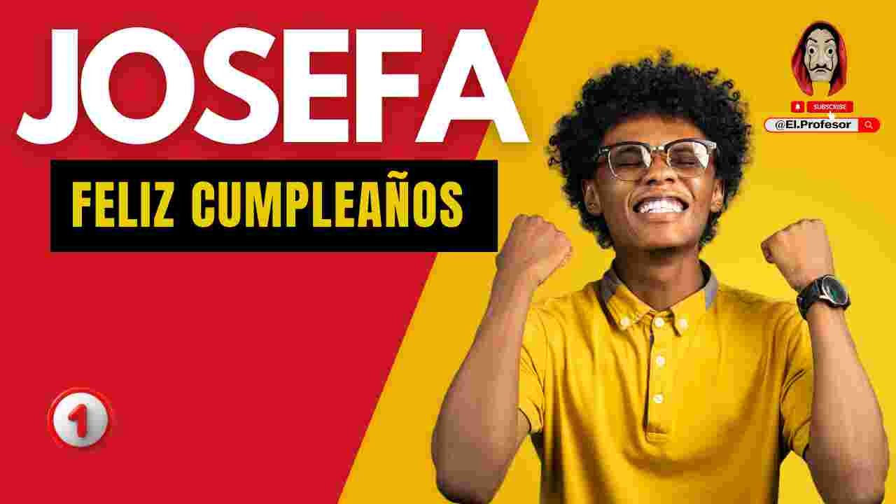 Feliz cumpleaños JOSEFA