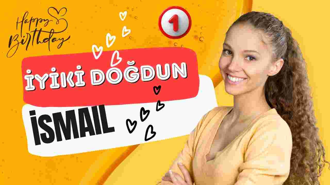 Doğum günün kutlu olsun İsmail