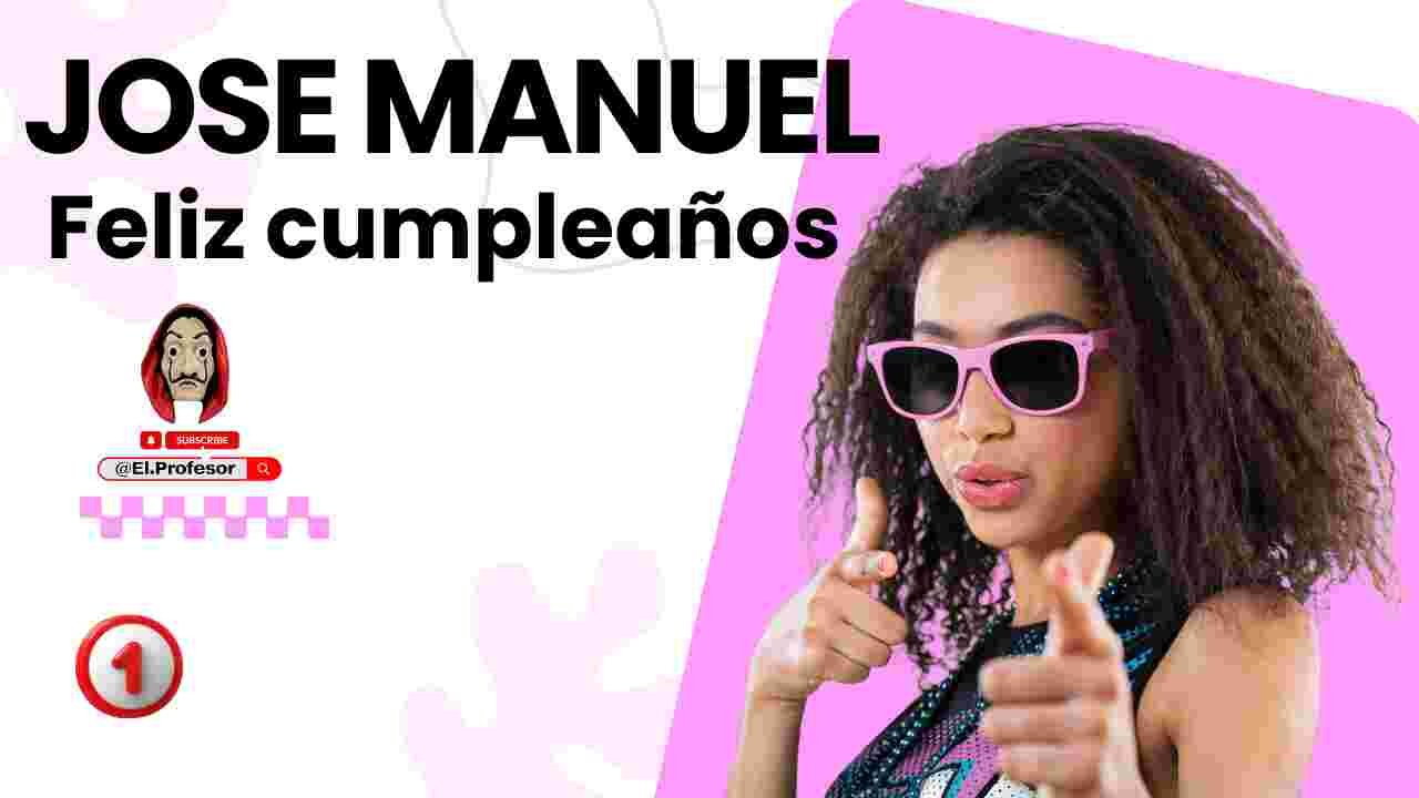 Feliz cumpleaños JOSE MANUEL