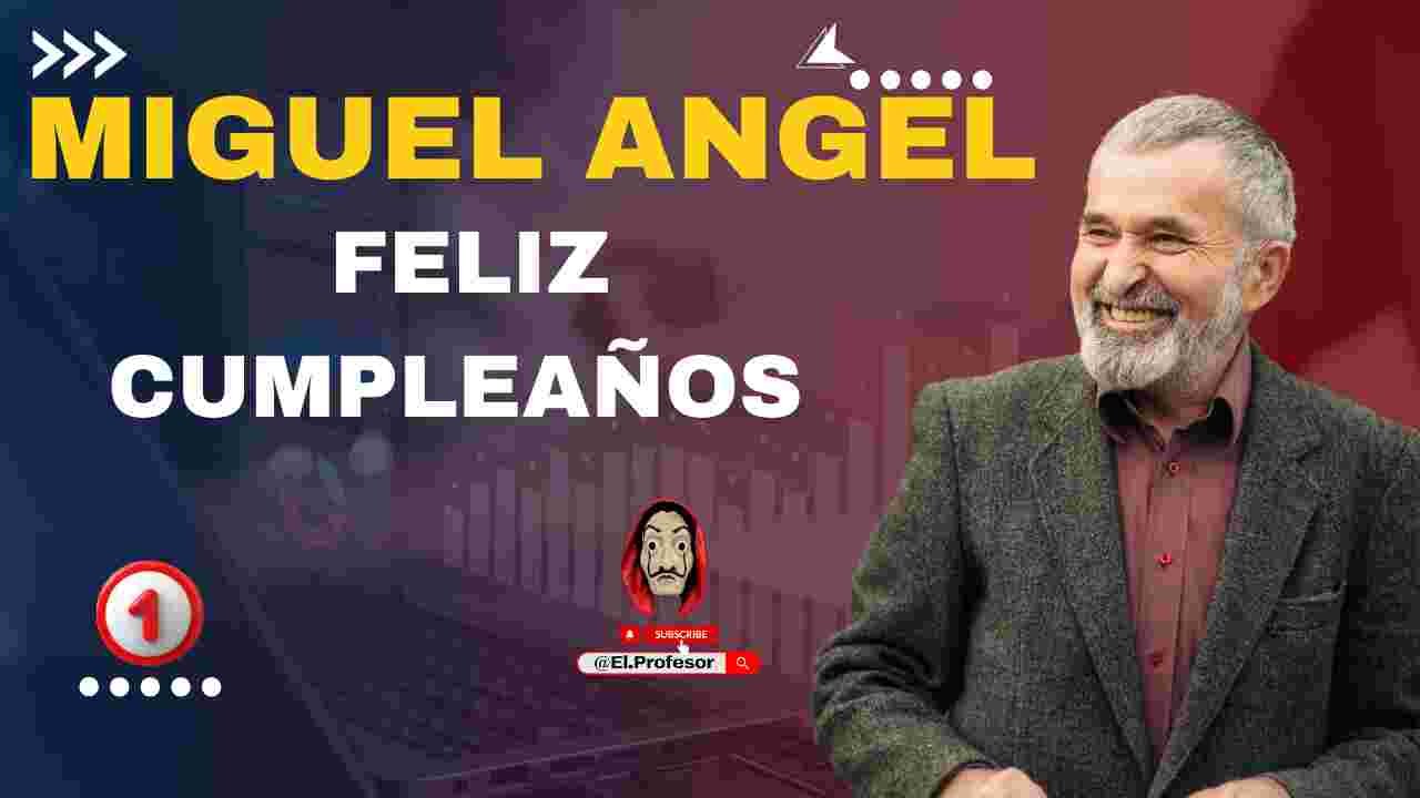 Feliz cumpleaños MIGUEL ANGEL